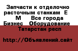 Запчасти к отделочно расточным станкам 2Е78, 2М78 - Все города Бизнес » Оборудование   . Татарстан респ.